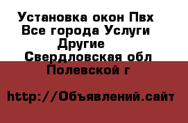 Установка окон Пвх - Все города Услуги » Другие   . Свердловская обл.,Полевской г.